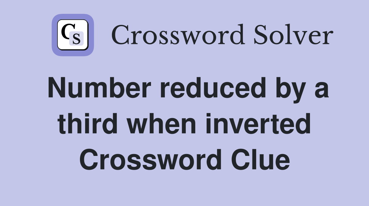 Number reduced by a third when inverted Crossword Clue