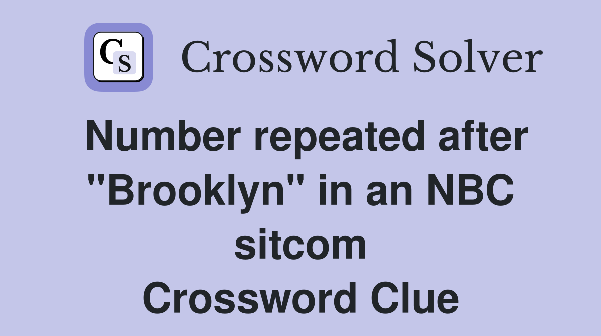 Number repeated after "Brooklyn" in an NBC sitcom Crossword Clue
