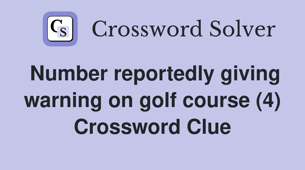 Number reportedly giving warning on golf course (4) Crossword Clue