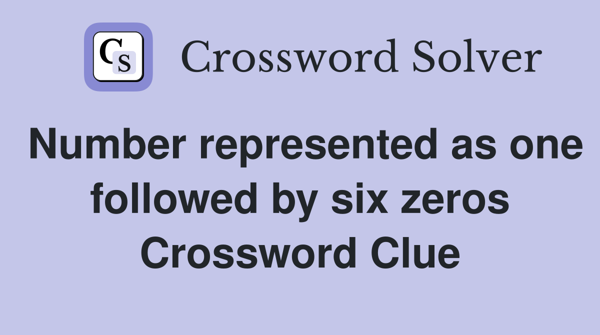 Number represented as one followed by six zeros Crossword Clue