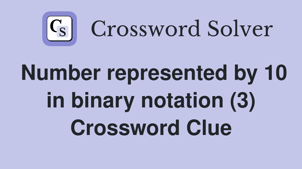 Number represented by 10 in binary notation (3) Crossword Clue