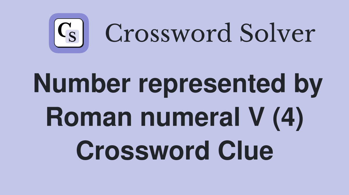 Number represented by Roman numeral V (4) Crossword Clue