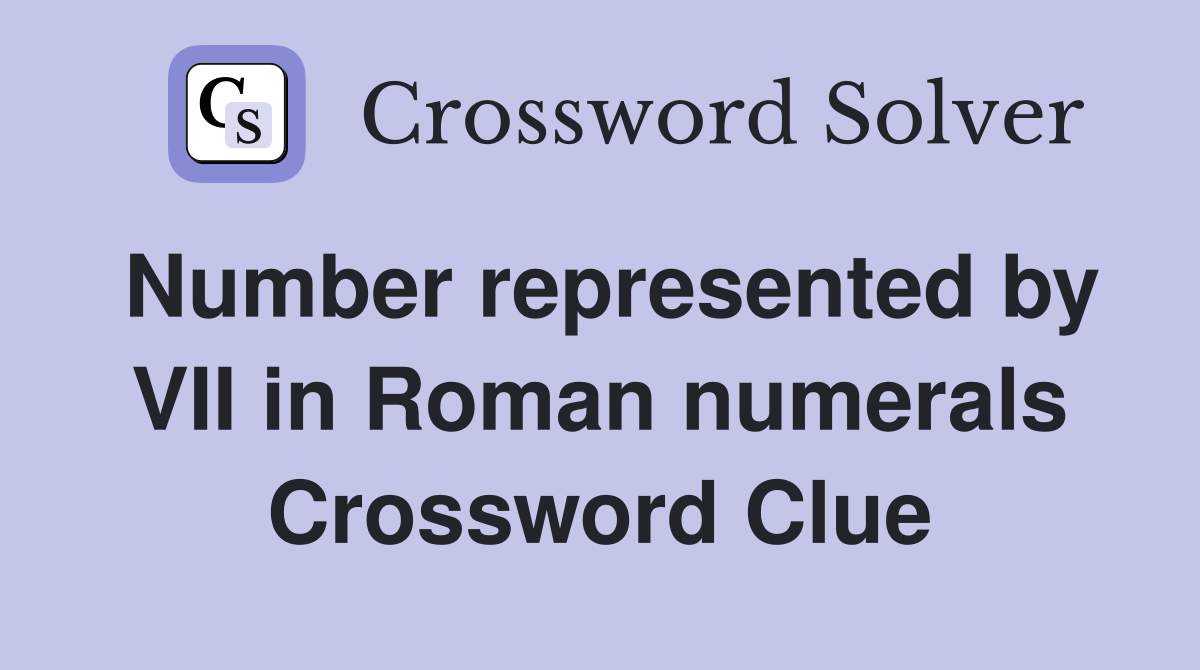 Number represented by VII in Roman numerals Crossword Clue