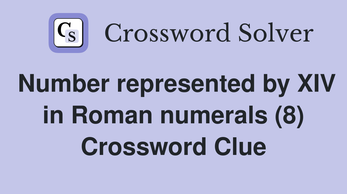 Number represented by XIV in Roman numerals (8) Crossword Clue