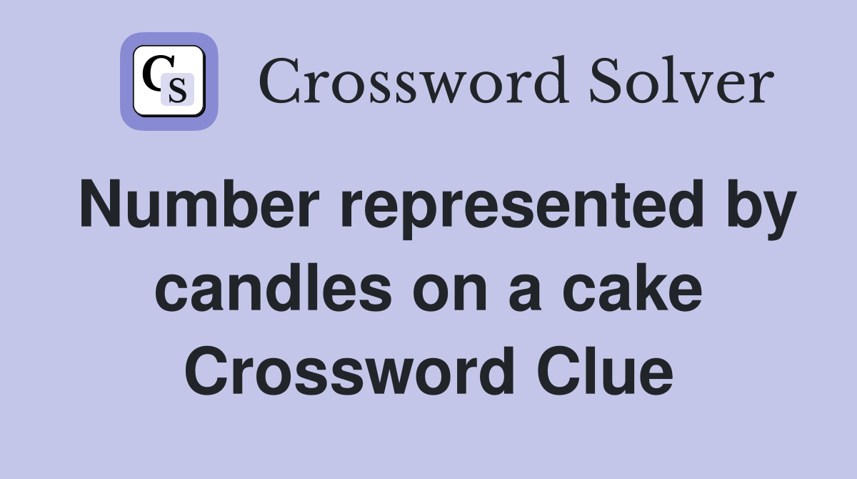 Number represented by candles on a cake Crossword Clue