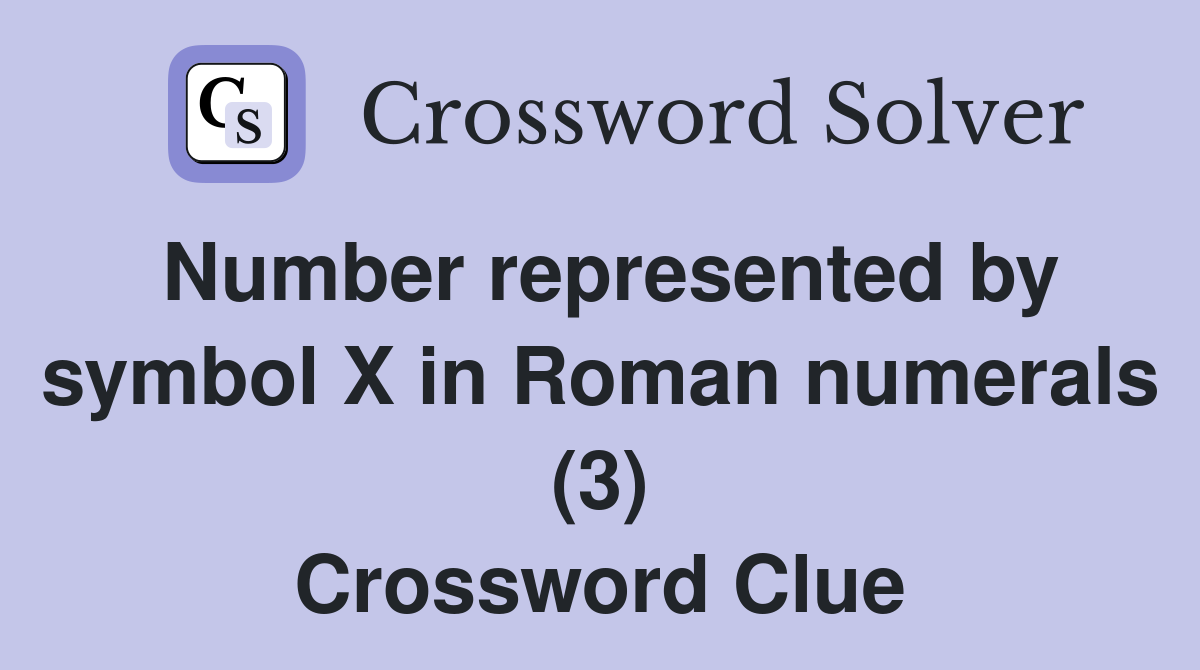 Number represented by symbol X in Roman numerals (3) Crossword Clue