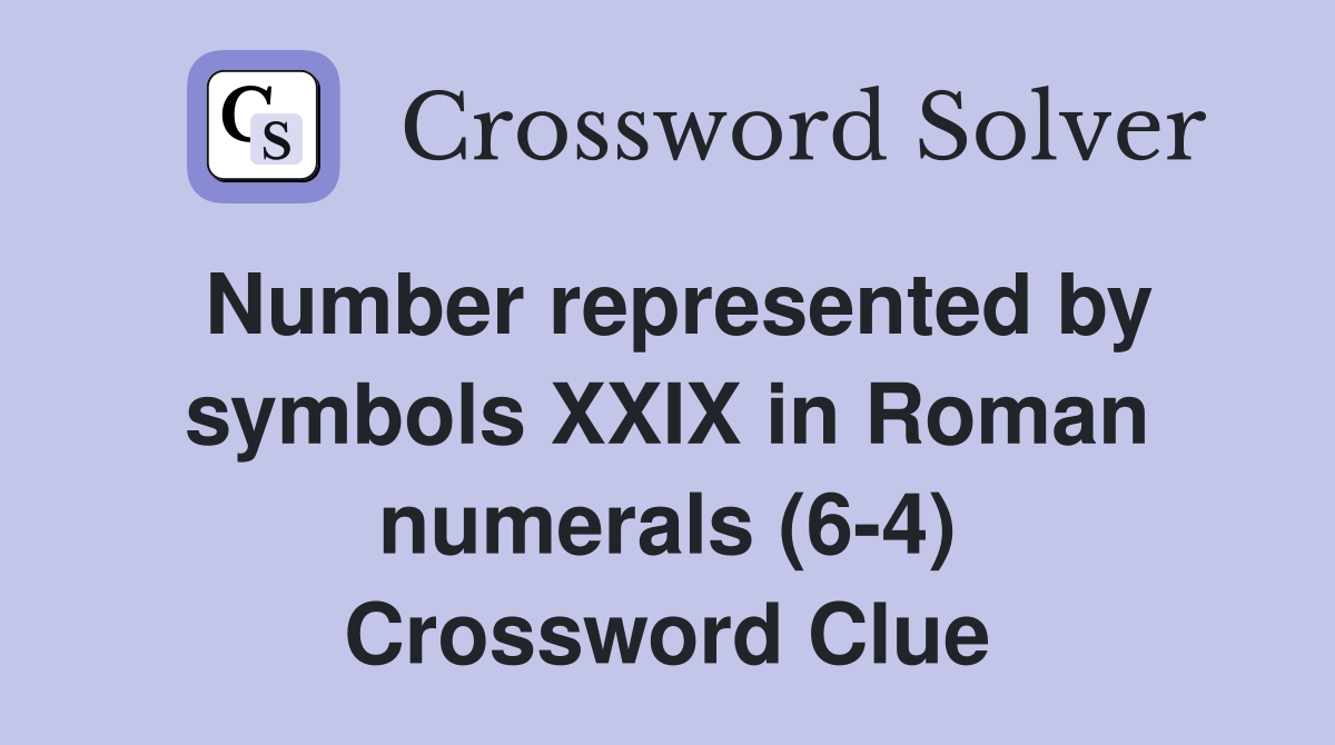 Number represented by symbols XXIX in Roman numerals (6-4) Crossword Clue