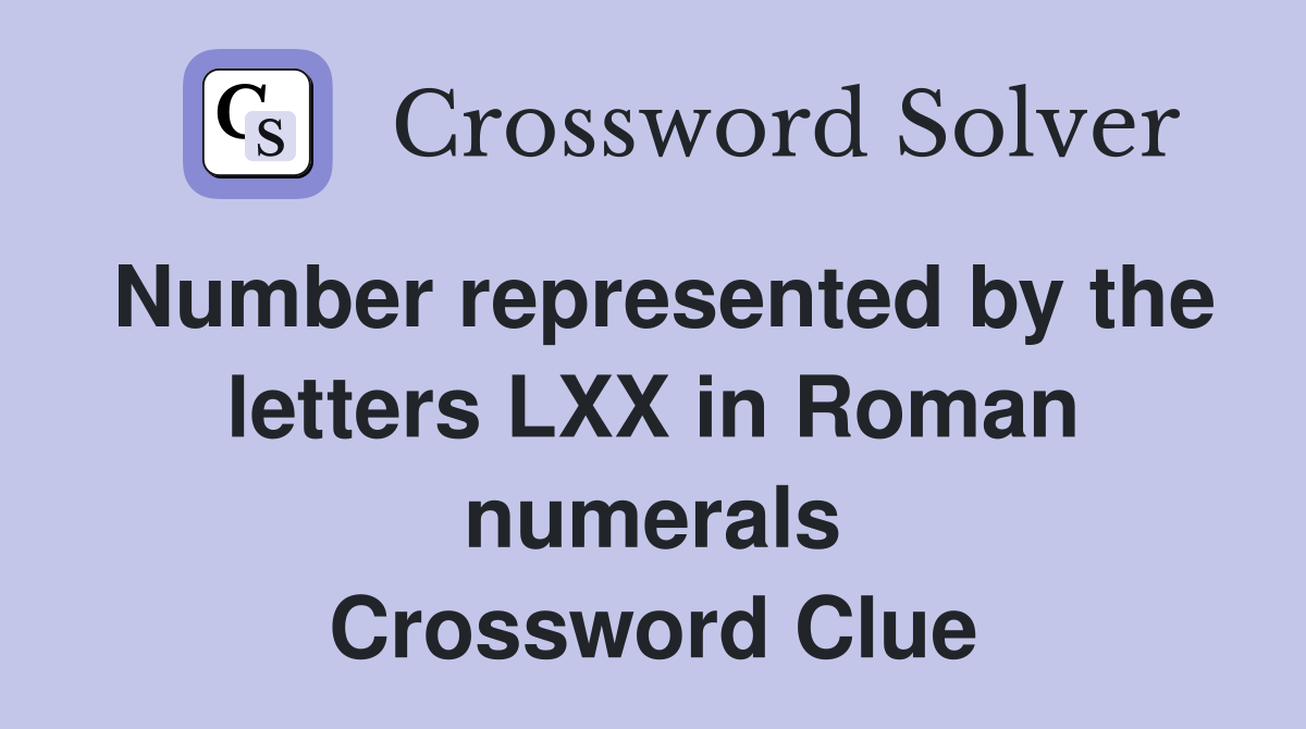Number represented by the letters LXX in Roman numerals Crossword Clue