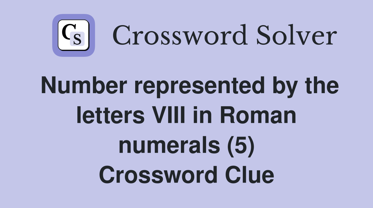 Number represented by the letters VIII in Roman numerals (5) Crossword Clue