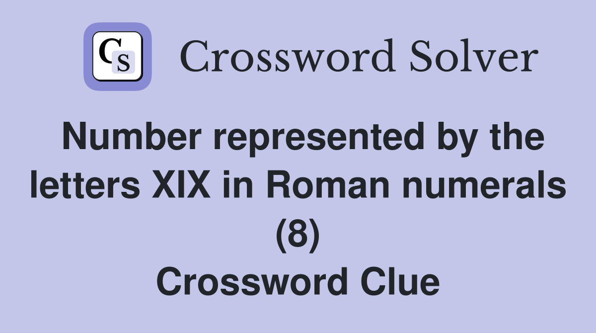 Number represented by the letters XIX in Roman numerals (8) Crossword Clue