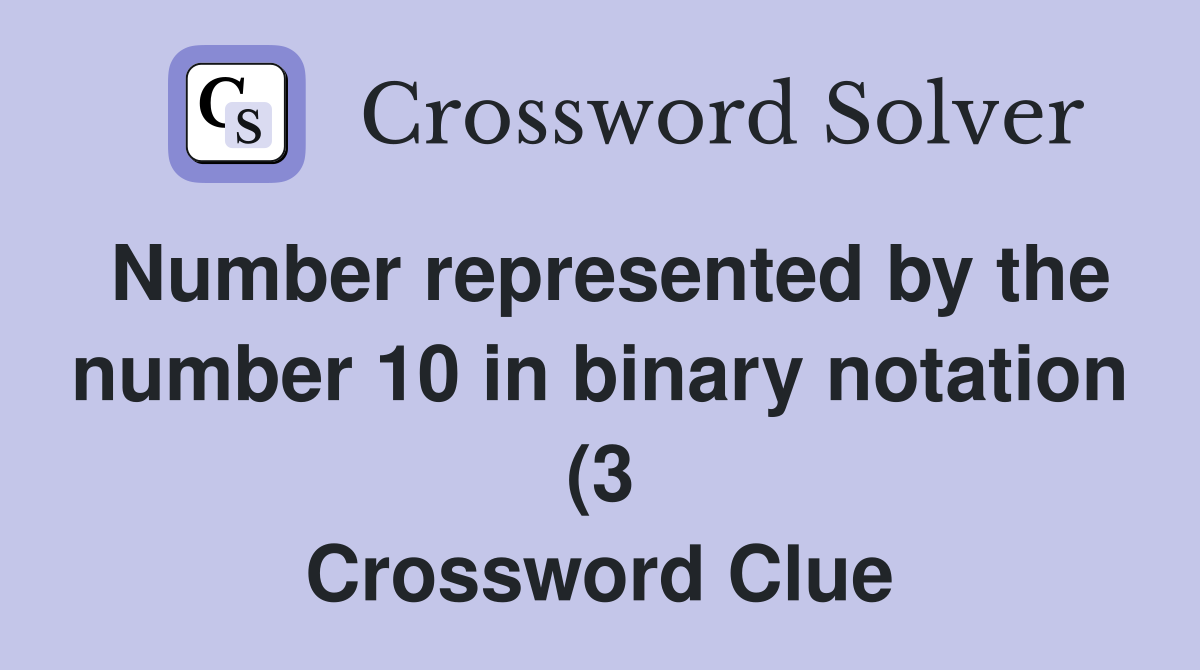 Number represented by the number 10 in binary notation (3) Crossword Number represented by the number 10 in binary notation (3) Crossword