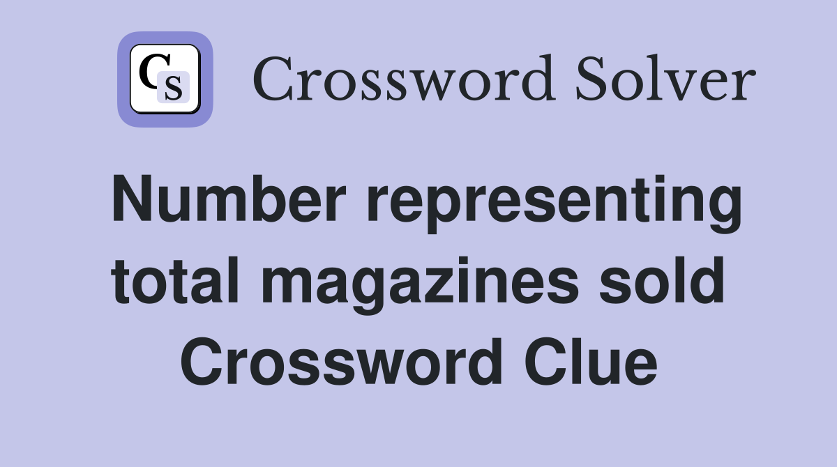 Number representing total magazines sold Crossword Clue