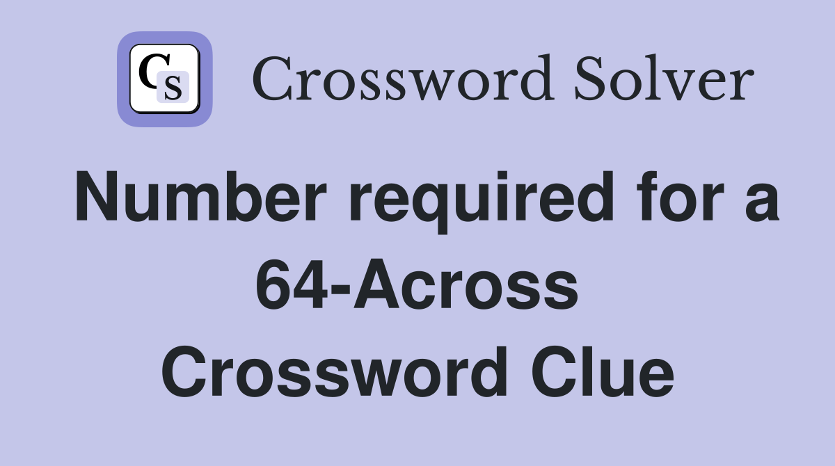 Number required for a 64-Across Crossword Clue