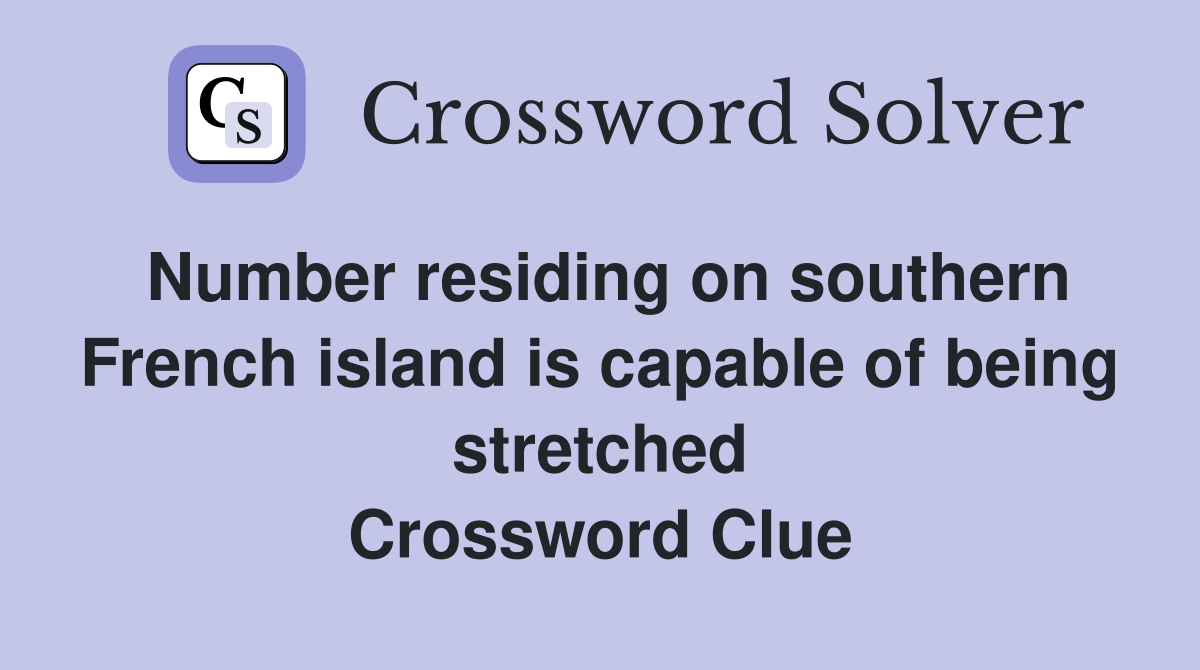 Number residing on southern French island is capable of being stretched Crossword Clue