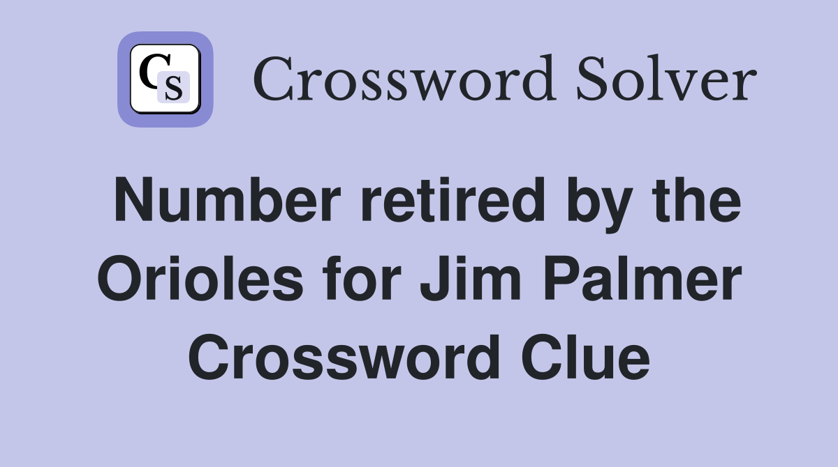 Number retired by the Orioles for Jim Palmer Crossword Clue