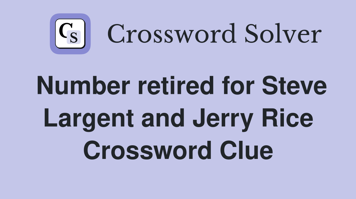 Number retired for Steve Largent and Jerry Rice Crossword Clue