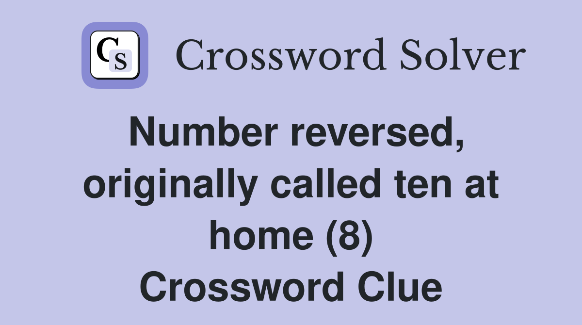 Number reversed, originally called ten at home (8) Crossword Clue
