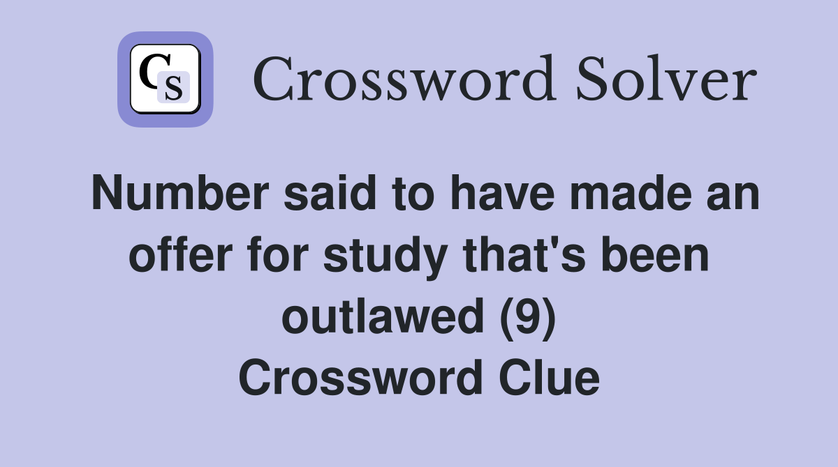 Number said to have made an offer for study that's been outlawed (9) Crossword Clue