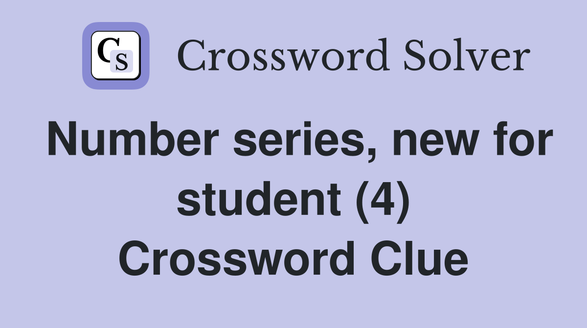 Number series, new for student (4) Crossword Clue