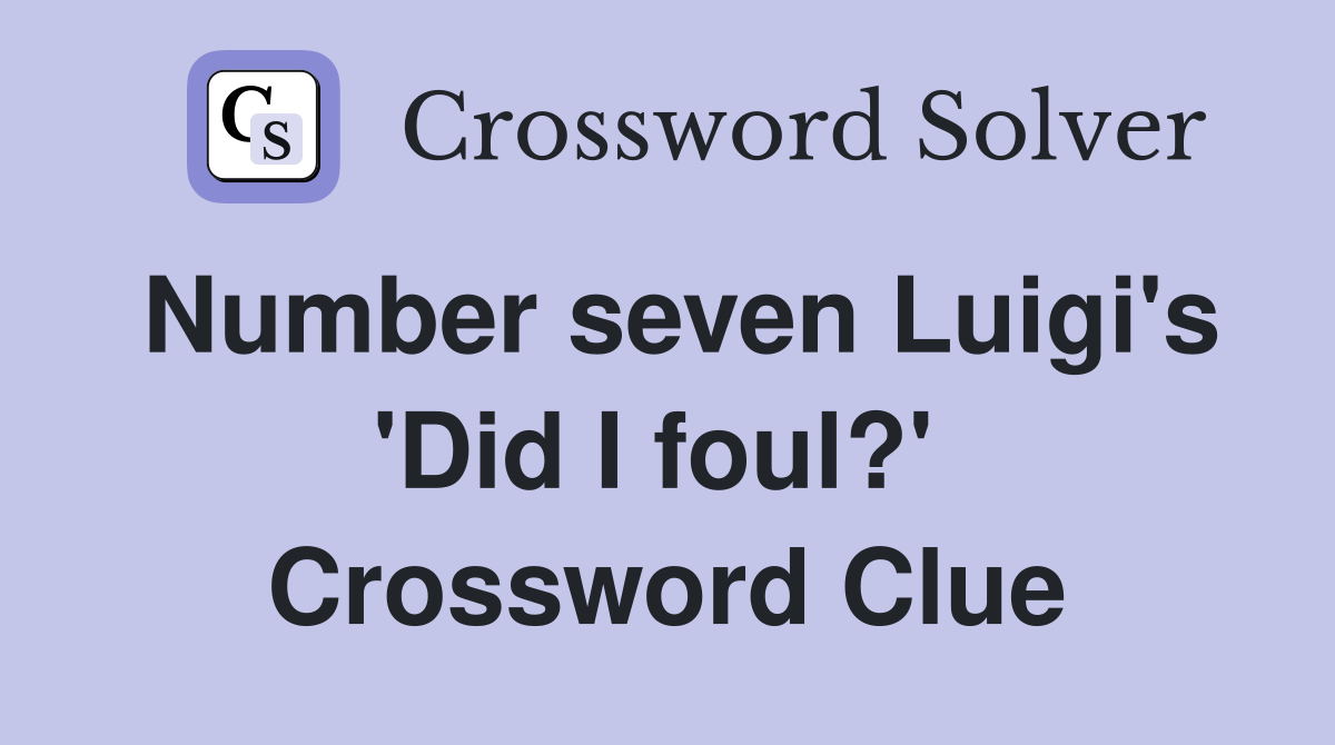 Number seven Luigi's 'Did I foul?'  Crossword Clue