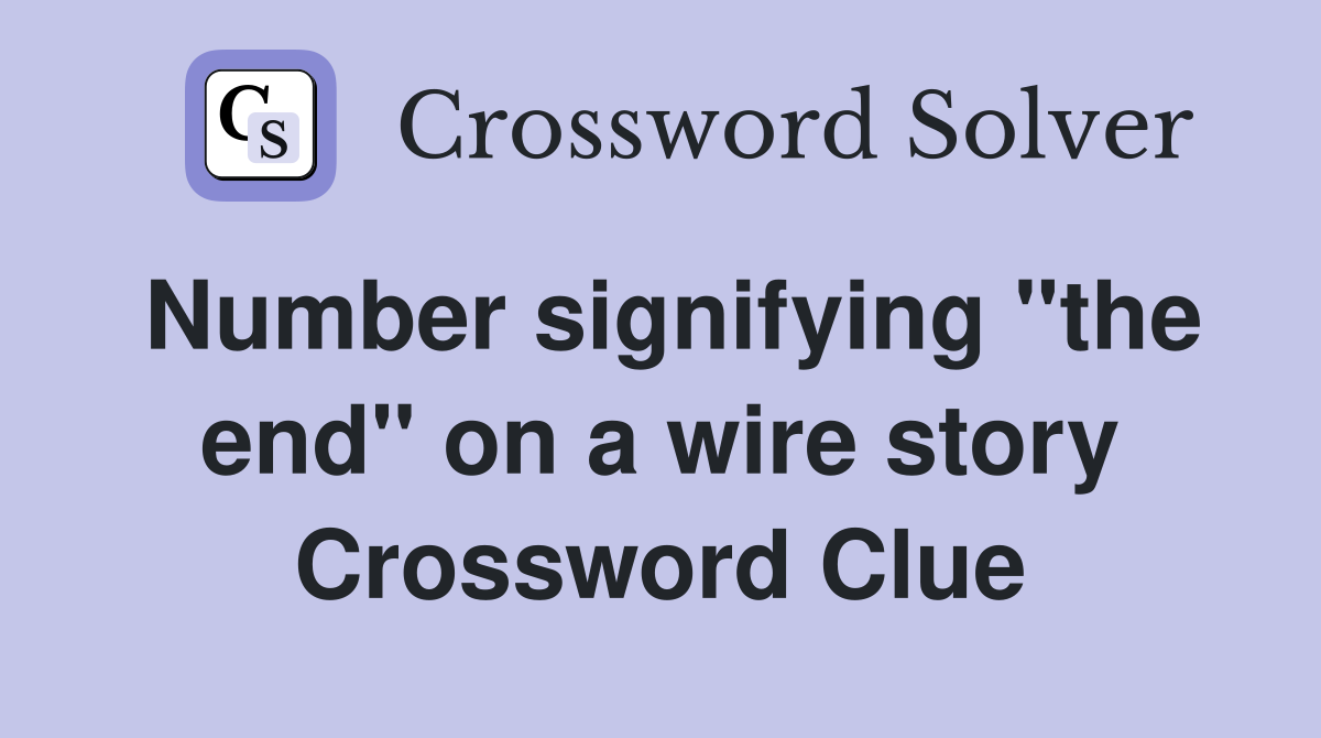 Number signifying "the end" on a wire story Crossword Clue