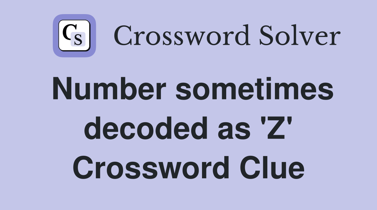 Number sometimes decoded as 'Z' Crossword Clue