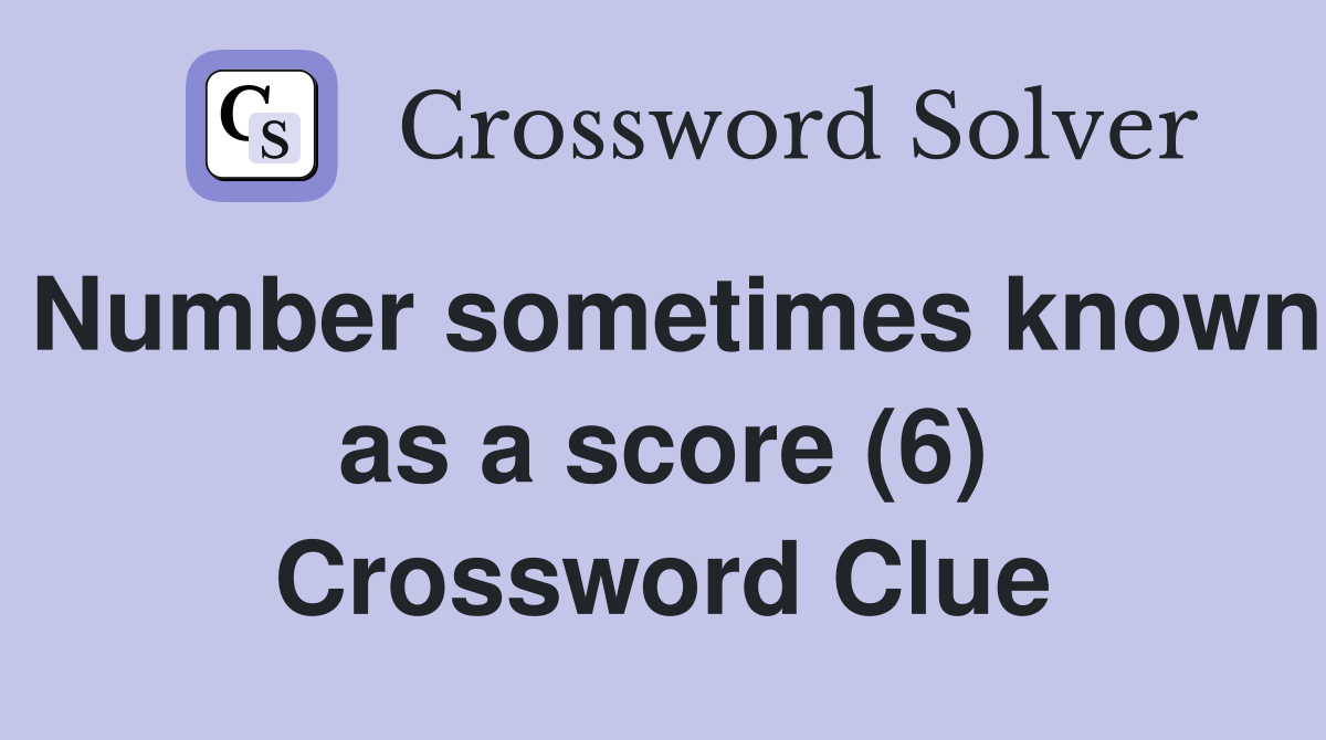 Number sometimes known as a score (6) Crossword Clue