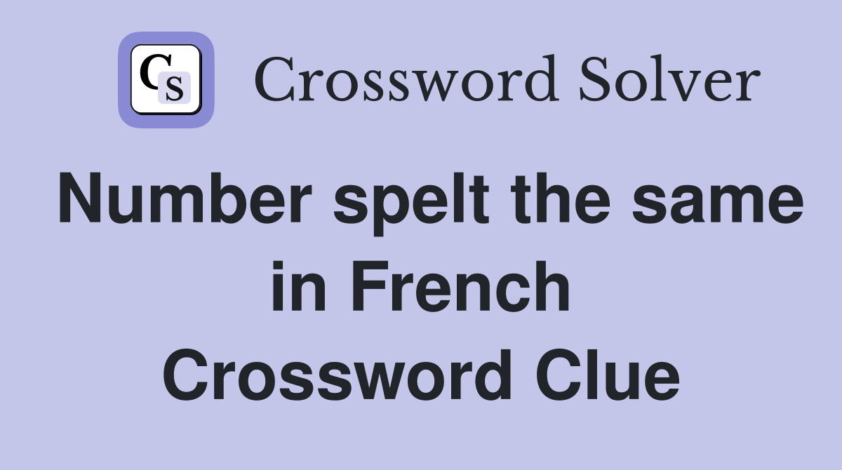 Number spelt the same in French Crossword Clue