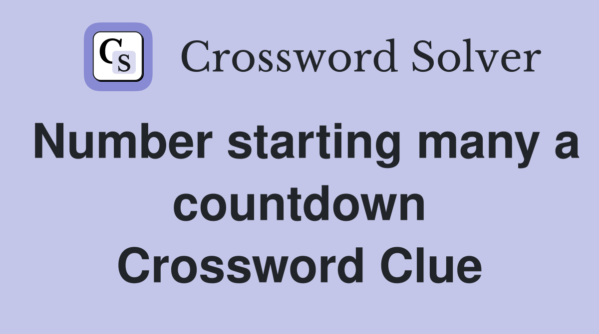 Number starting many a countdown Crossword Clue