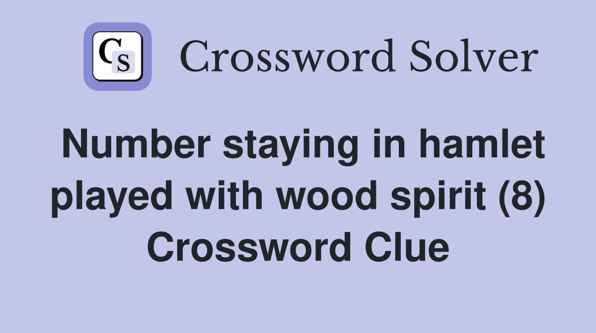 Number staying in hamlet played with wood spirit (8) Crossword Clue