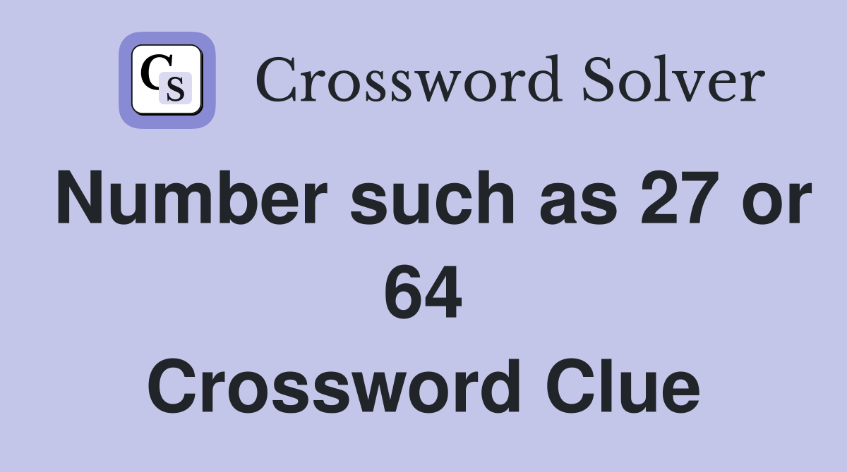 Number such as 27 or 64 Crossword Clue Answers Crossword Solver