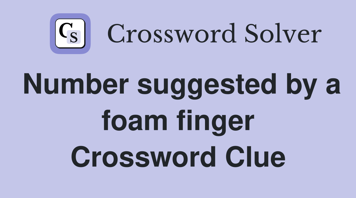Number suggested by a foam finger Crossword Clue