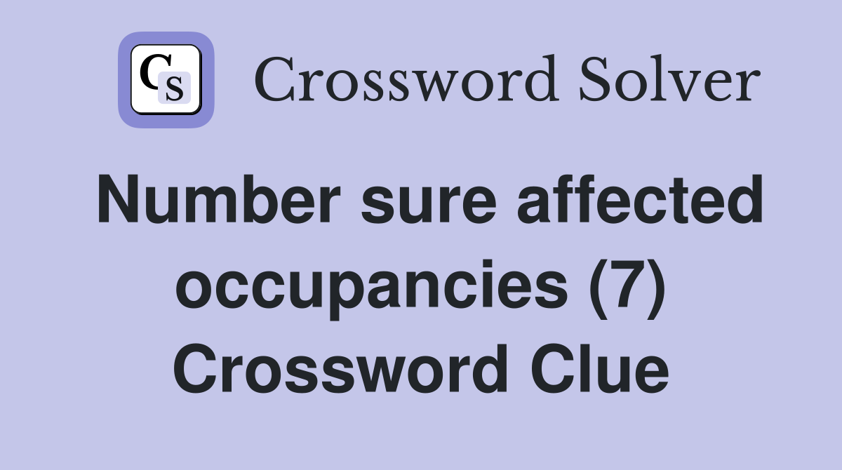 Number sure affected occupancies (7) Crossword Clue