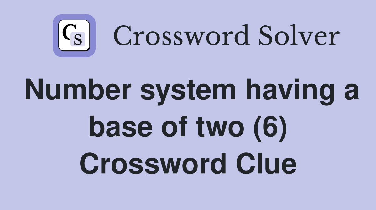 Number system having a base of two (6) Crossword Clue