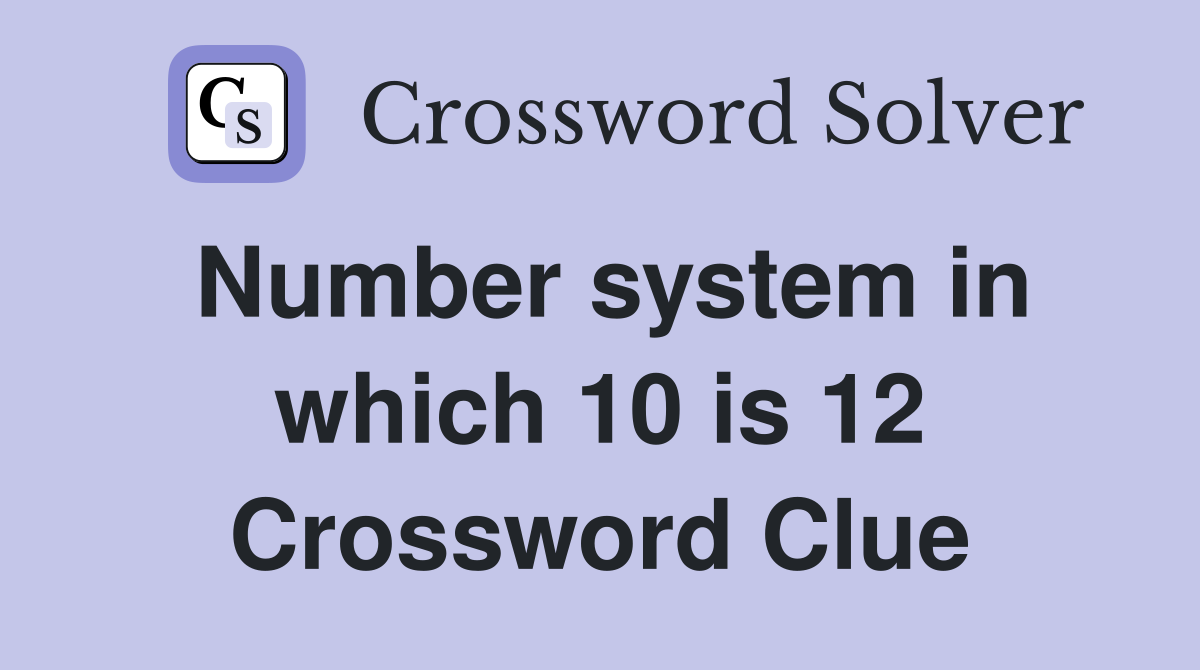 Number system in which 10 is 12 Crossword Clue