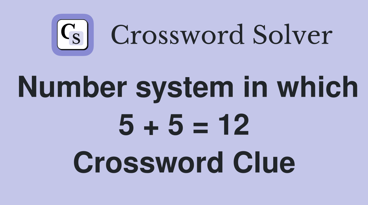 Number system in which 5 + 5 = 12 Crossword Clue