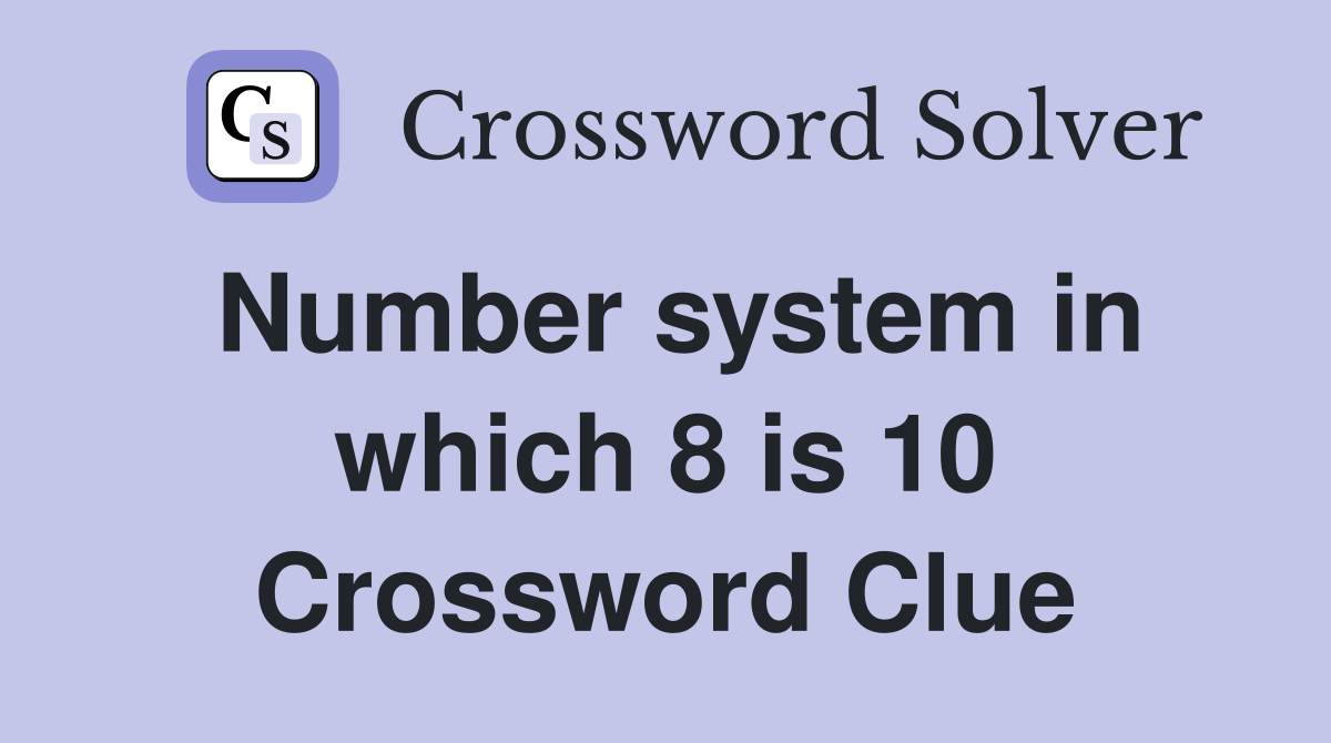Number system in which 8 is 10 Crossword Clue