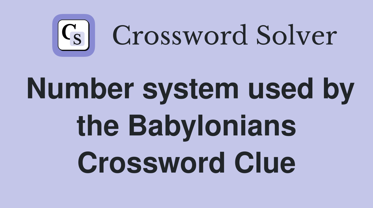 Number system used by the Babylonians Crossword Clue