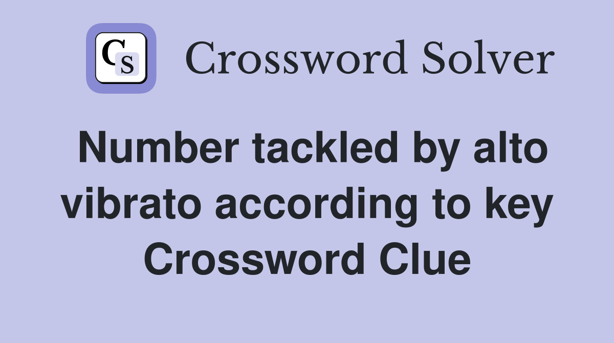Number tackled by alto vibrato according to key Crossword Clue