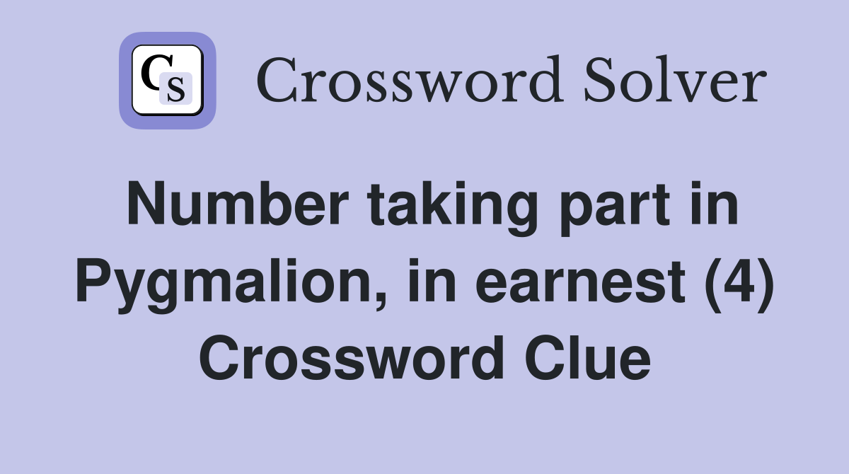 Number taking part in Pygmalion, in earnest (4) Crossword Clue
