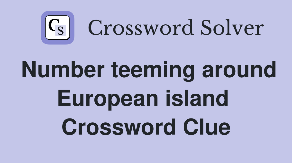 Number teeming around European island  Crossword Clue
