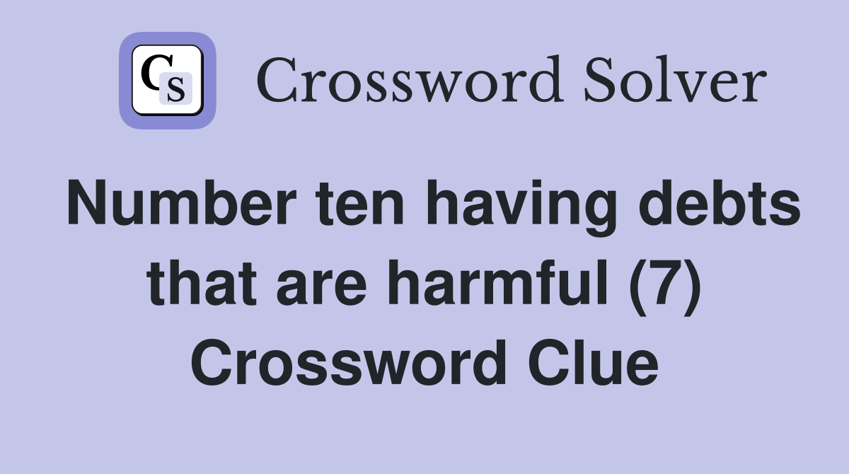 Number ten having debts that are harmful (7) Crossword Clue