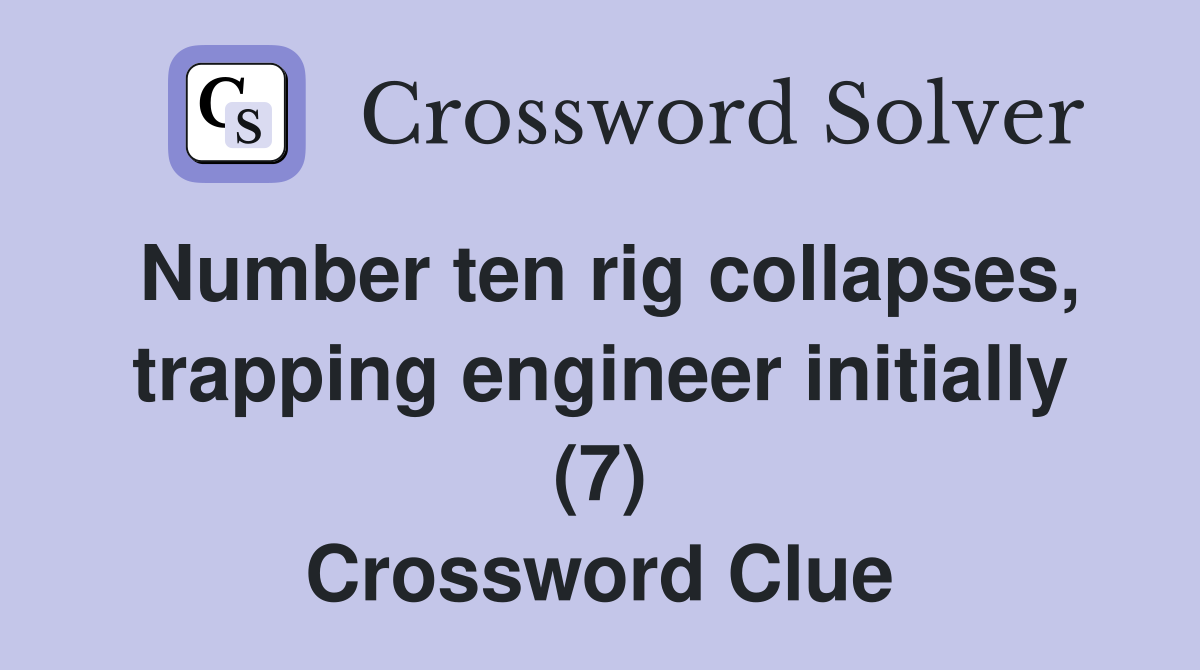 Number ten rig collapses, trapping engineer initially (7) Crossword Clue