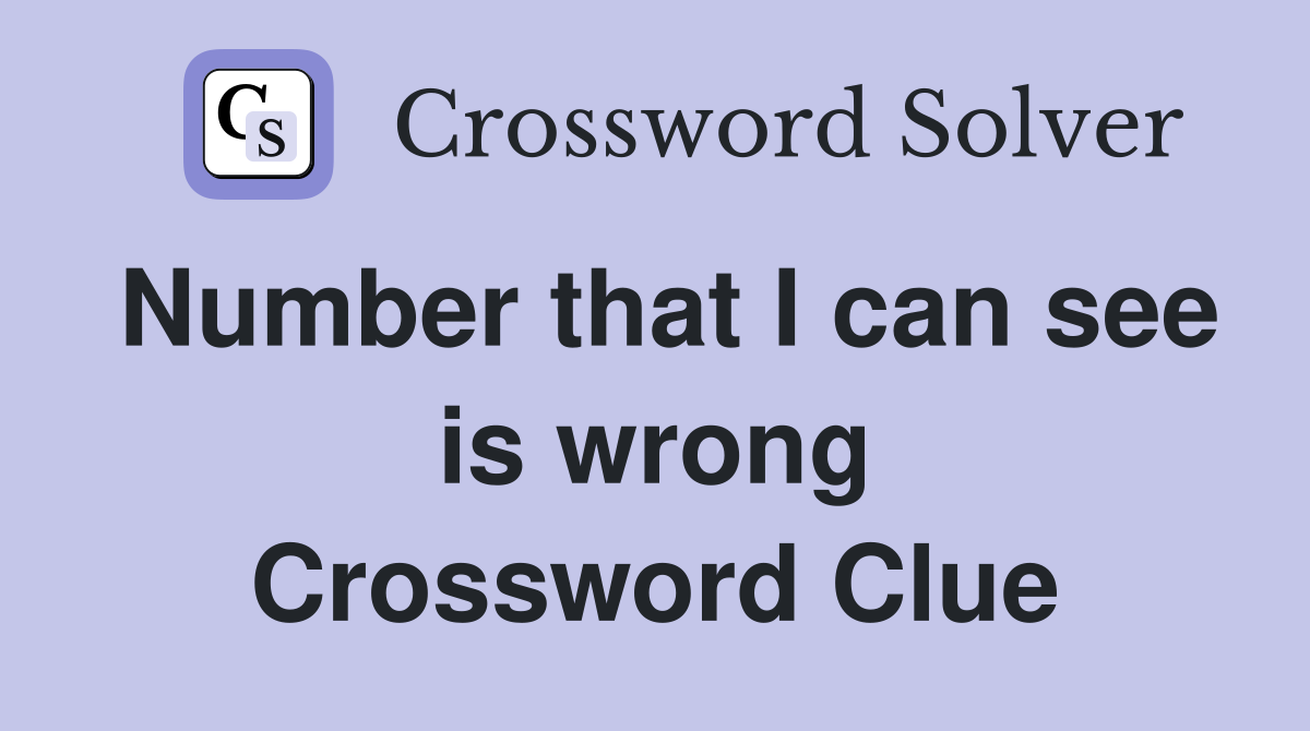 Number that I can see is wrong Crossword Clue