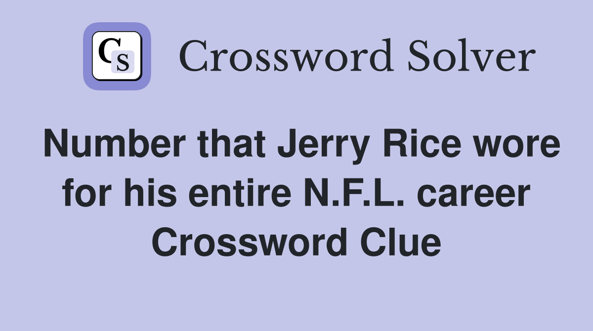 Number that Jerry Rice wore for his entire N.F.L. career Crossword Clue