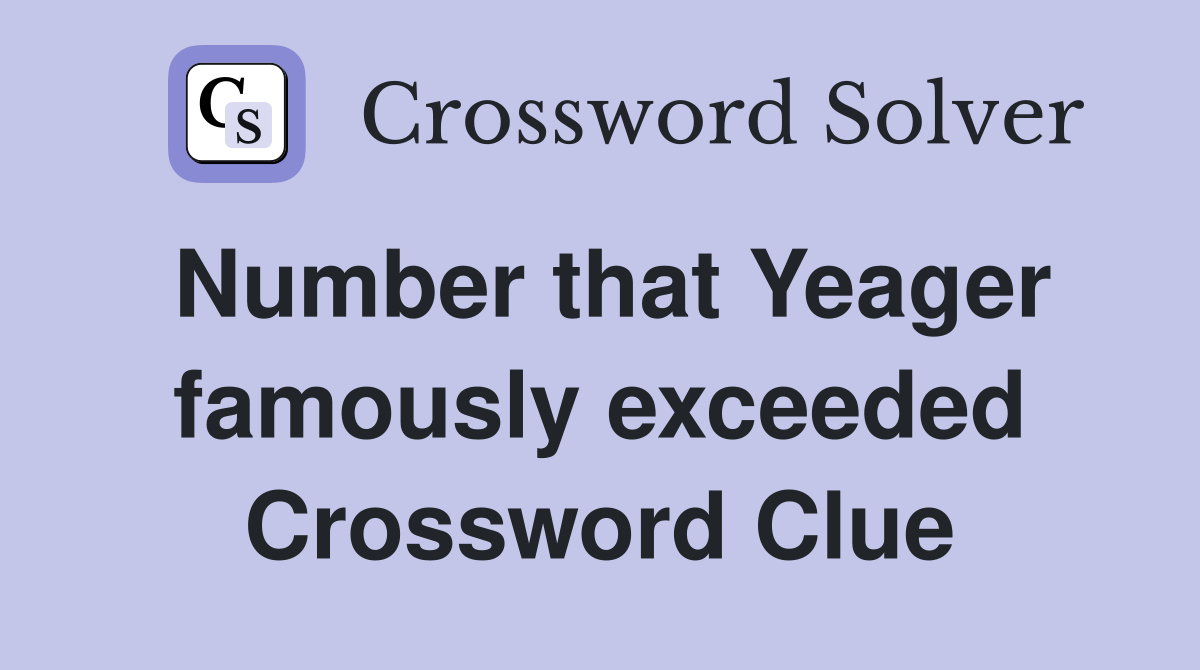 Number that Yeager famously exceeded Crossword Clue