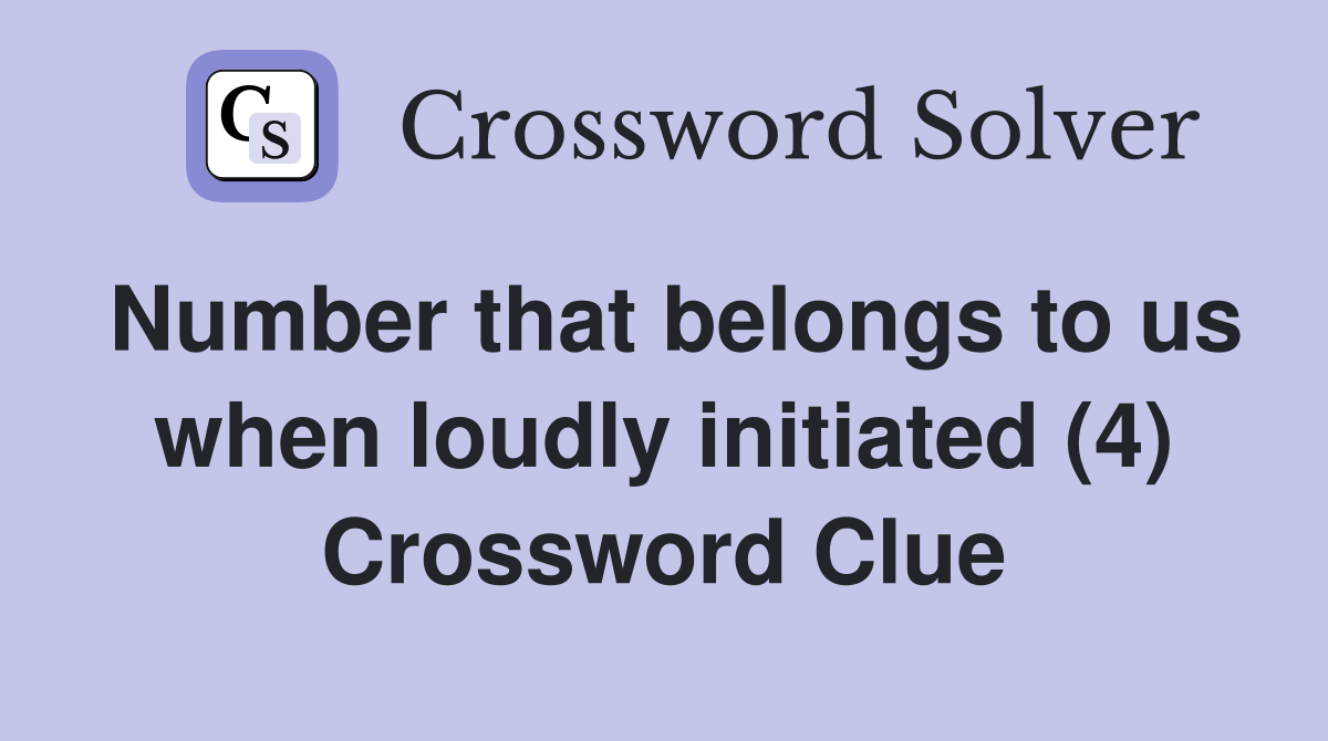 Number that belongs to us when loudly initiated (4) Crossword Clue