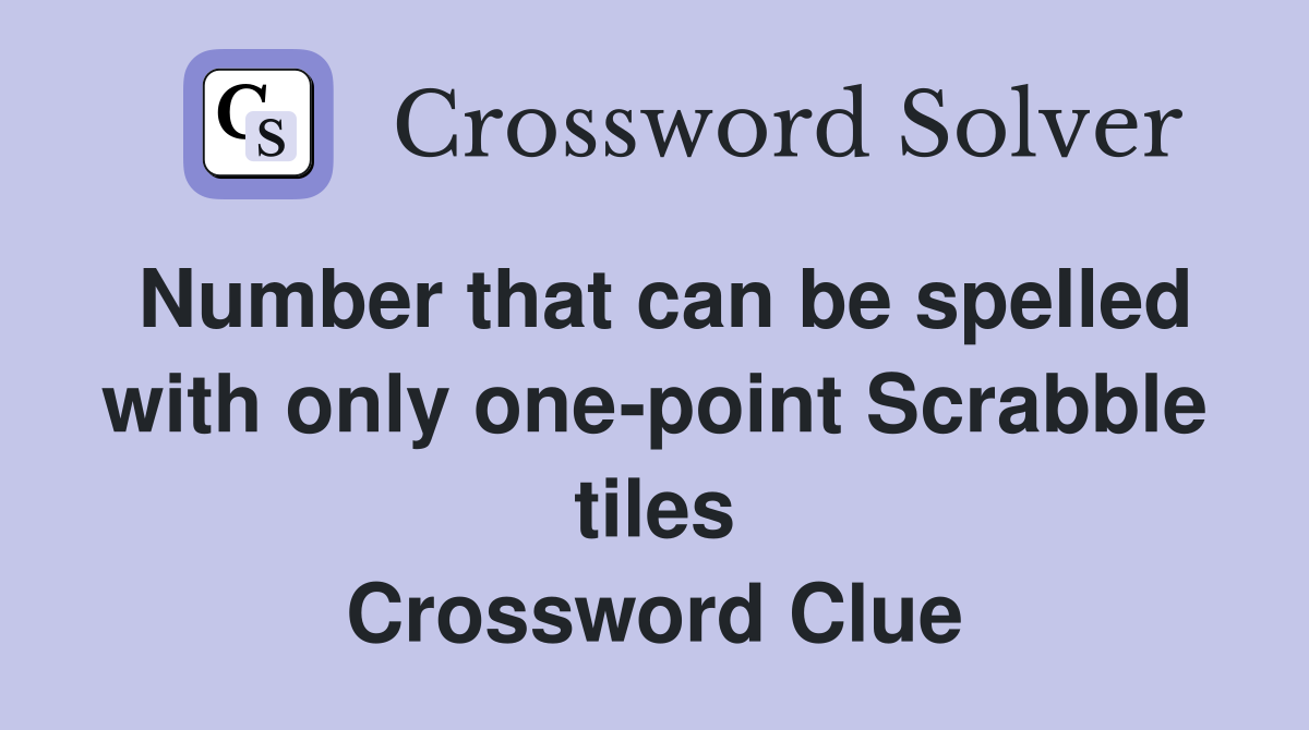 Number that can be spelled with only one-point Scrabble tiles Crossword Clue
