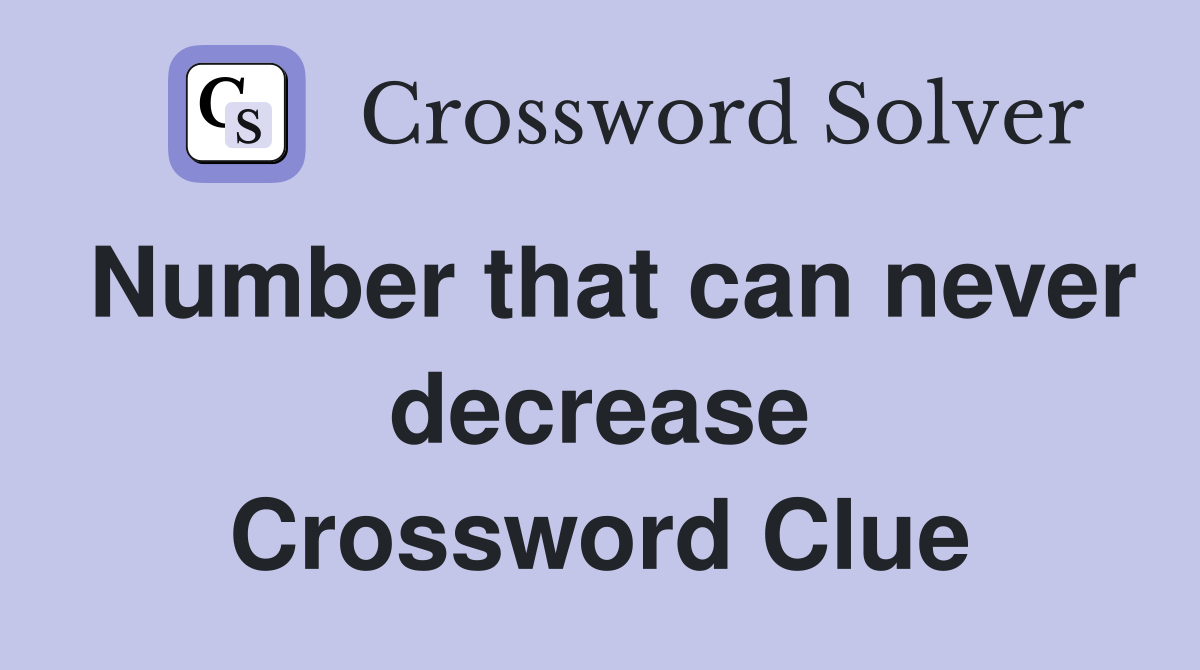 Number that can never decrease Crossword Clue