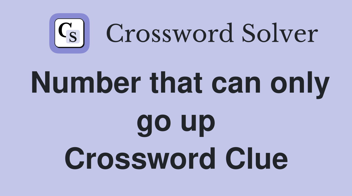 Number that can only go up Crossword Clue